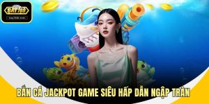 Bắn Cá Jackpot Game Siêu Hấp Dẫn Ngập Tràn Thắng Lớn
