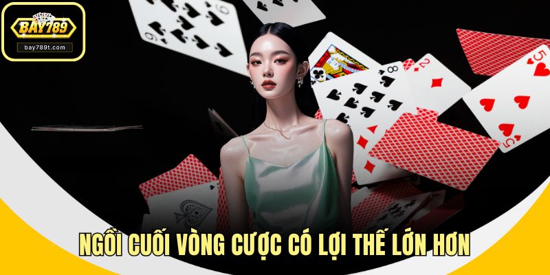 Ngồi cuối vòng cược có lợi thế lớn hơn