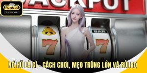 Nổ Hũ Là Gì - Cách Chơi, Mẹo Trúng Lớn Và Rủi Ro Cần Tránh