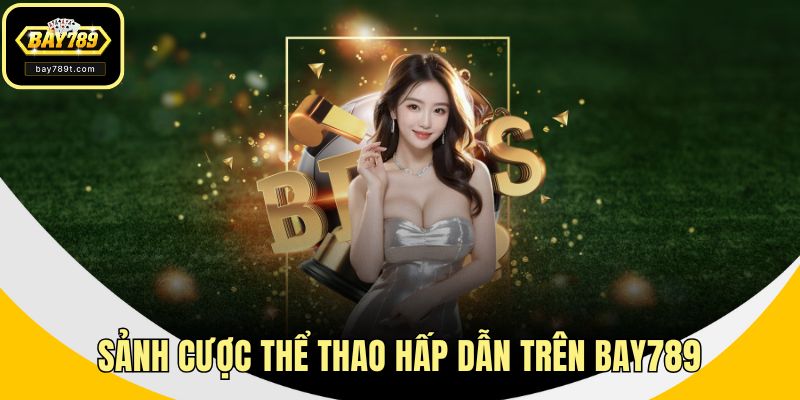 Sảnh cược thể thao hấp dẫn trên BAY789