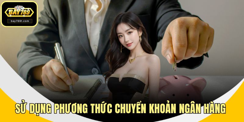 Sử dụng phương thức chuyển khoản ngân hàng