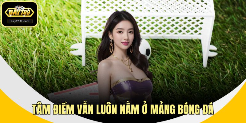 Tâm điểm vẫn luôn nằm ở mảng bóng đá
