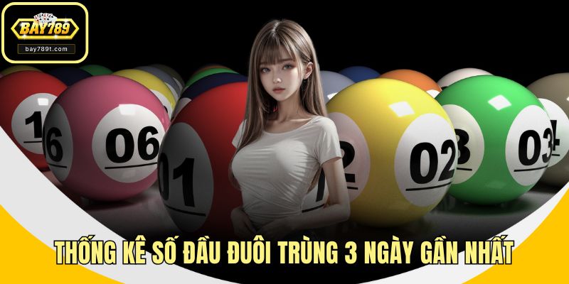 Thống kê số đầu đuôi trùng 3 ngày gần nhất