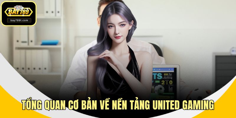 Tổng quan cơ bản về nền tảng United Gaming