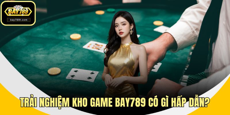 Trải nghiệm kho game BAY789 có gì hấp dẫn?